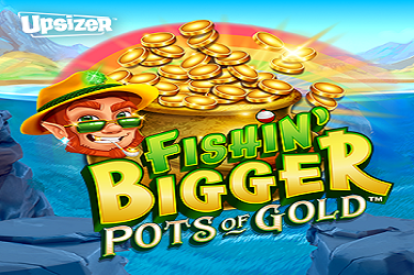 Fishin’ BIGGER Pots Of Gold